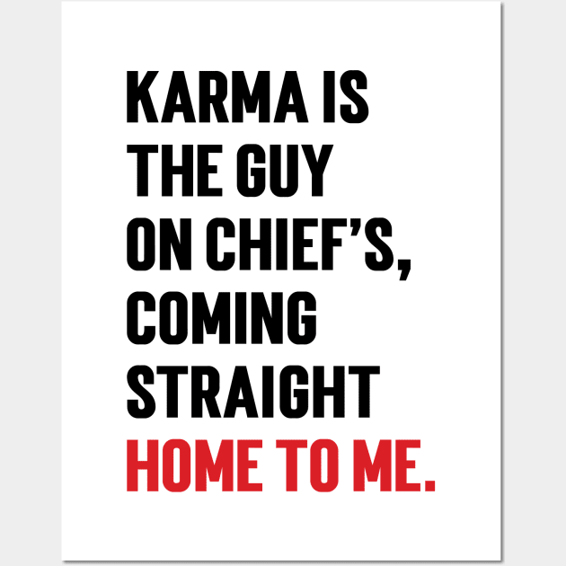 Karma Is The Guy On Chief's, Coming Straight Home To Me. v2 Wall Art by Emma